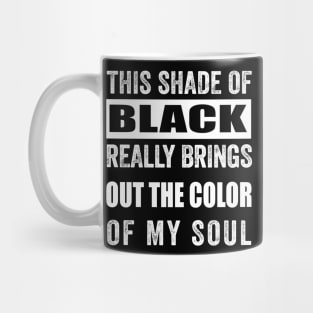 THIS SHADE OF BLACK REALLY BRINGS OUT THE COLOR OF MY SOUL , SARCASTIC QUOTE Mug